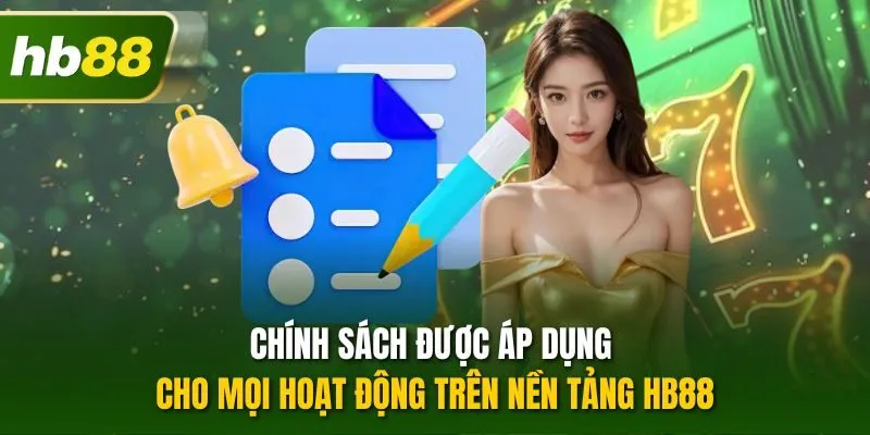 Chính sách được áp dụng cho mọi hoạt động trên nền tảng HB88