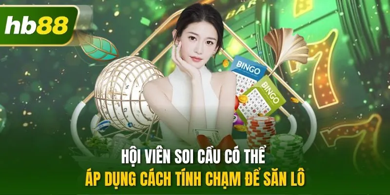 Hội viên soi cầu có thể áp dụng cách tính chạm để săn lô