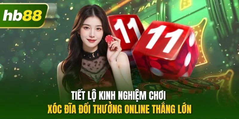 Tiết lộ kinh nghiệm chơi xóc đĩa đổi thưởng online thắng lớn